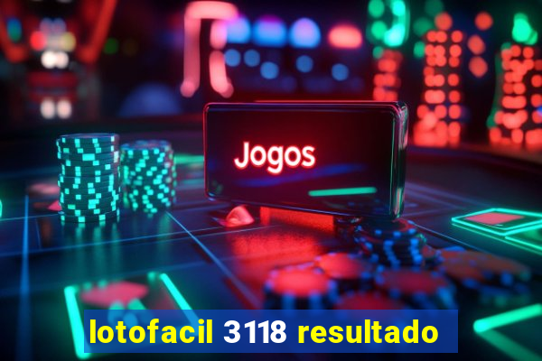 lotofacil 3118 resultado